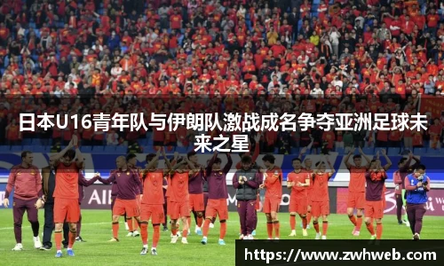 日本U16青年队与伊朗队激战成名争夺亚洲足球未来之星